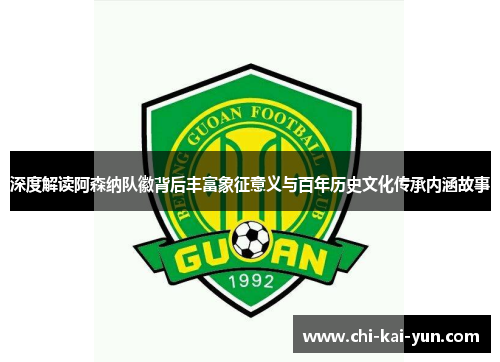 深度解读阿森纳队徽背后丰富象征意义与百年历史文化传承内涵故事