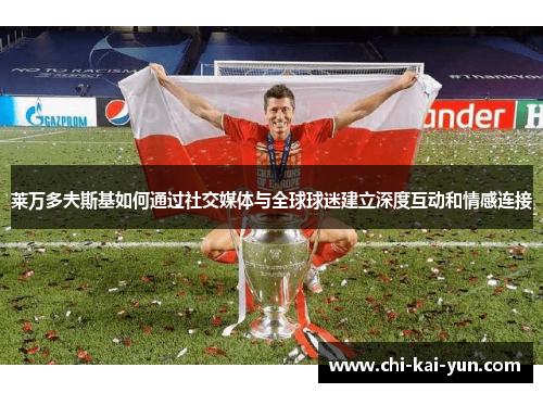 莱万多夫斯基如何通过社交媒体与全球球迷建立深度互动和情感连接