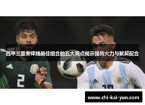西甲三重奏锋线最佳组合的五大亮点揭示强势火力与默契配合