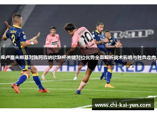 库卢塞夫斯基对阵阿森纳欧联杯关键对位优势全面解析战术影响与胜负走向