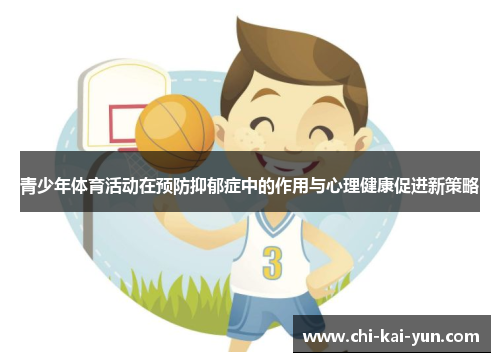 青少年体育活动在预防抑郁症中的作用与心理健康促进新策略 青少年体育活动在预防抑郁症中的作用与心理健康促进新策略