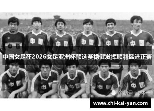 中国女足在2026女足亚洲杯预选赛稳健发挥顺利挺进正赛