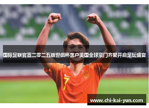 国际足联官宣二零二五版世俱杯落户美国全球豪门齐聚开启足坛盛宴