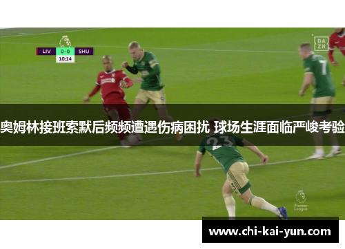 奥姆林接班索默后频频遭遇伤病困扰 球场生涯面临严峻考验