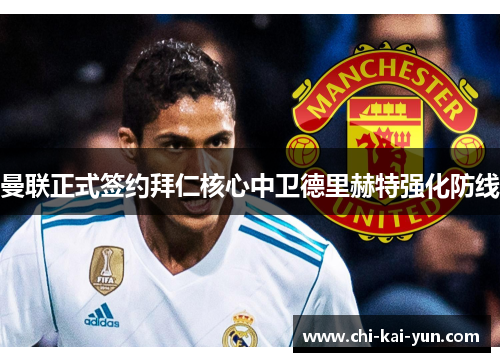 曼联正式签约拜仁核心中卫德里赫特强化防线