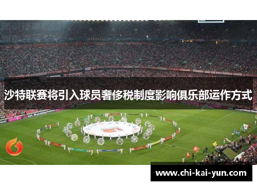 沙特联赛将引入球员奢侈税制度影响俱乐部运作方式