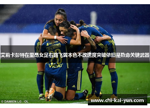 艾莉卡彭特在里昂女足右路飞翼本色不改速度突破依旧是致命关键武器