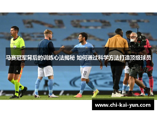 马赛冠军背后的训练心法揭秘 如何通过科学方法打造顶级球员