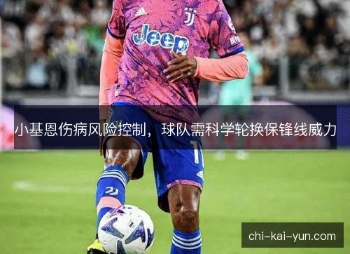 小基恩伤病风险控制，球队需科学轮换保锋线威力